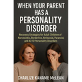 When Your Parent Has a Personality Disorder: Recovery Strategies for Adult Children of Narcissistic, Borderline, Antisocial, Paranoid, and All 10 Pers