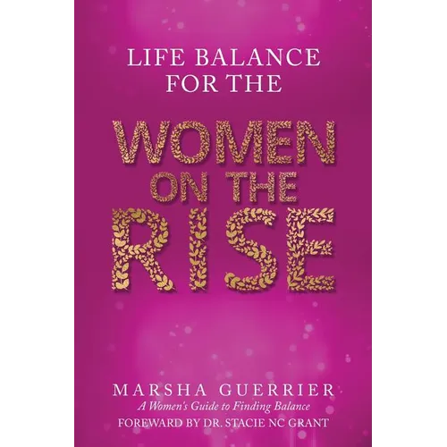 Life Balance for the Women on the Rise: A Women's Guide to Finding Balance