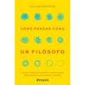 Cómo Pensar Como Un Filósofo: Los 12 Principios Clave Para Un Pensamiento Más Compasivo, Equilibrado Y Racional / How to Think Like a Philosopher
