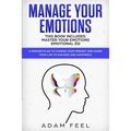 Manage Your Emotions: This Book Includes: Master Your Emotions, Emotional EQ: A Proven Plan to Change Your Mindset and Guide Your Life to Su