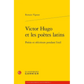 Victor Hugo Et Les Poetes Latins: Poesie Et Reecriture Pendant l'Exil