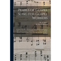 Pearls of Gospel Song for Gospel Workers: a Choice Collection of Hymns and Tunes, Written and Prepared for Gospel Meetings, Conventions, Y.M.C.A. Meet