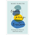 Love, Pray, Listen: Parenting Your Wayward Adult Kids with Joy