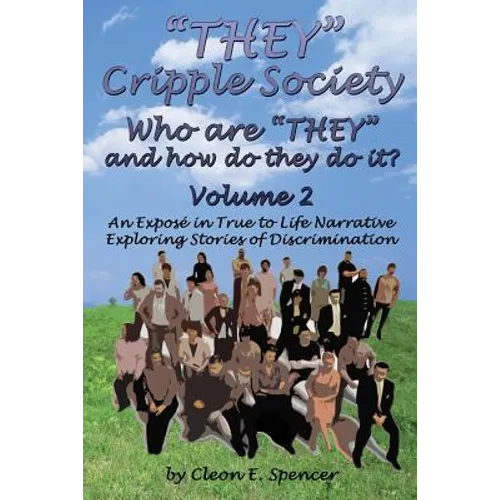 They Cripple Society Who Are They and How Do They Do It? Volume 2: An Expose in True to Life Narrative Exploring Stories of Discrimination