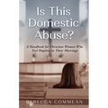 Is This Domestic Abuse?: A Handbook for Christian Women Who Feel Hopeless in Their Marriage