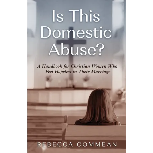 Is This Domestic Abuse?: A Handbook for Christian Women Who Feel Hopeless in Their Marriage