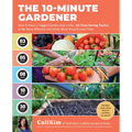 The 10-Minute Gardener: How to Have a Veggie Garden and a Life--85 Time-Saving Tactics to Be More Efficient and Grow More Food in Less Time