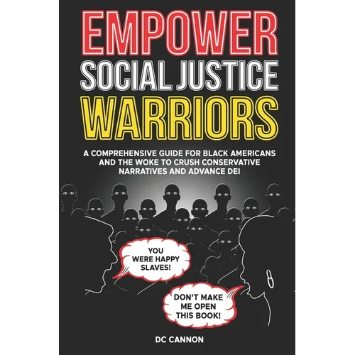 Empower Social Justice Warriors: A Comprehensive Guide for Black Americans and the Woke to Crush Conservative Narratives and Advance DEI