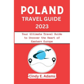 Poland Travel Guide 2023: Your Ultimate Travel Guide to Uncover the Heart of Eastern Europe
