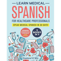 Learn Medical Spanish For Healthcare Professionals: 3 Books in 1: Speak Medical Spanish in 30 Days!