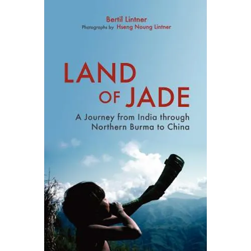 Land of Jade: A Journey from India Through Northern Burma to China