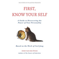 First, Know Your Self: A Guide to Discovering the Power of Your Personality. Based on the Work of Carl Jung
