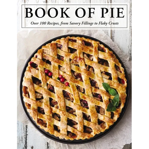 The Book of Pie: Over 100 Recipes, from Savory Fillings to Flaky Crusts - Hardcover