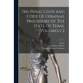 The Penal Code And Code Of Criminal Procedure Of The State Of Texas, Volumes 1-2