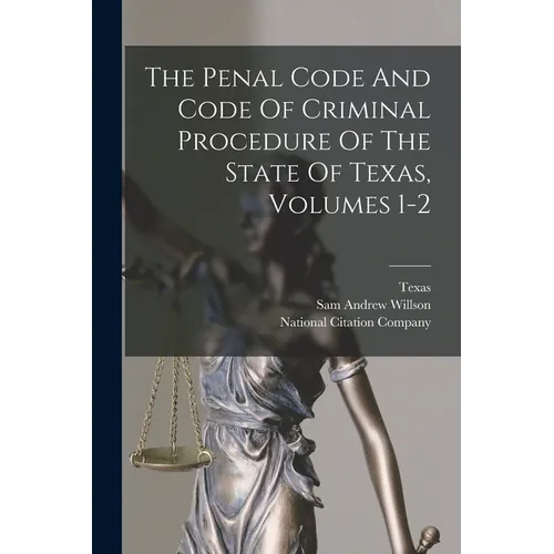 The Penal Code And Code Of Criminal Procedure Of The State Of Texas, Volumes 1-2