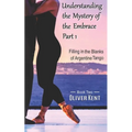Understanding the Mystery of the Embrace Part 1: Filling in the Blanks of Argentine Tango Book 2