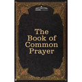 The Book of Common Prayer: and Administration of the Sacraments and other Rites and Ceremonies of the Church, after the use of the Church of England