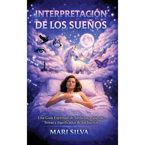 Interpretación de los sueños: Una guía espiritual de símbolos, palabras, temas y significados de los sueños