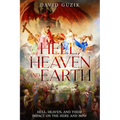 Hell, Heaven and Earth: Hell, Heaven, and Their Impact on the Here and Now