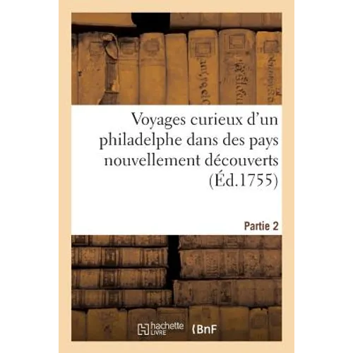 Voyages Curieux d'Un Philadelphe Dans Des Pays Nouvellement Découverts. Partie 2