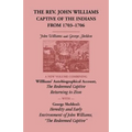 The Rev. John Williams, Captive of the Indians from 1703-1706: A New Volume Combining Willliams' Autobiographical Account, The Redeemed Captive Return