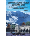 Conversational French Quick and Easy - PART III: The Most Innovative Technique To Learn the French Language
