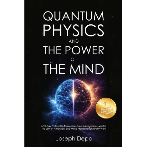 Quantum Physics and the Power of the Mind: A 90-Day Protocol to Reprogram Your Subconscious, Master the Law of Attraction, and Make Manifestation Fina