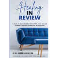 Healing In Review: A Guide To Help Readers Reflect On Their Healing Journey Through Counseling Or Coaching