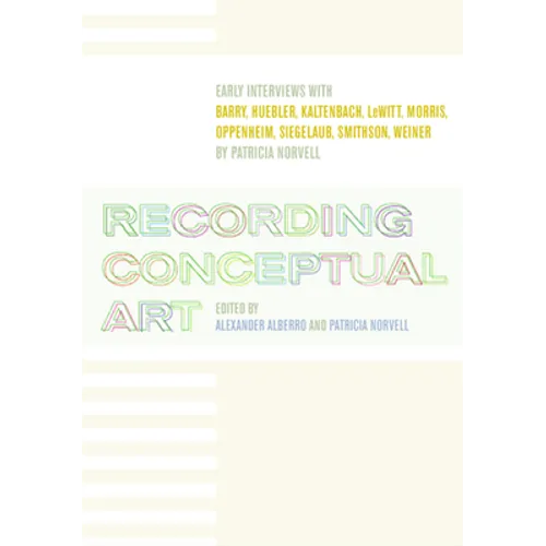 Recording Conceptual Art: Early Interviews with Barry, Huebler, Kaltenbach, LeWitt, Morris, Oppenheim, Siegelaub, Smithson, Weiner