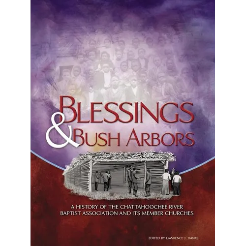 Blessings & Bush Arbors: A History of the Chattahoochee River Baptist Association and Its Member Churches