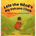 Lele the Nēnē's Big Volcano Climb: A Hawaiian Story of Bravery and Aloha