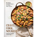 Crave, Cook, Nourish: 80+ Recipes and Expert Guidance for Healthy, Happy Nutrition [A Cookbook and Nutrition Guide]
