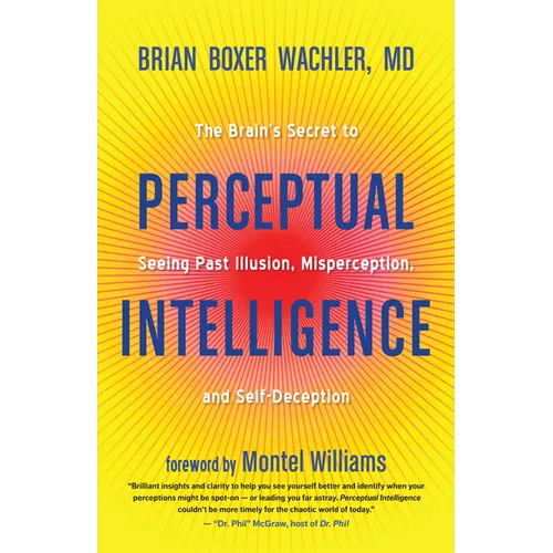 Perceptual Intelligence: The Brain's Secret to Seeing Past Illusion, Misperception, and Self-Deception
