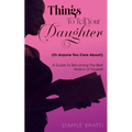 Things To Tell Your Daughter (Or Anyone You Care About!): A Guide To Becoming The Best Version of Yourself