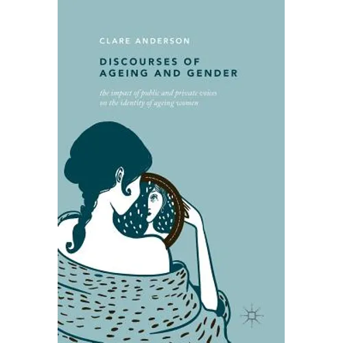 Discourses of Ageing and Gender: The Impact of Public and Private Voices on the Identity of Ageing Women