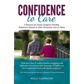 Confidence to Care [Canadian Edition]: A Resource for Family Caregivers Provding Alzheimer's Disease or Other Dementias Care at Home