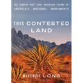 This Contested Land: The Storied Past and Uncertain Future of America's National Monuments