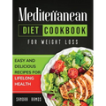 Mediterranean Diet Cookbook for Weight Loss: Easy and Delicious Recipes for Lifelong Health