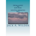 From Ashes to Son Rise: Lenten Sermons, 2017: Sermons for Ash Wednesday Through Easter Sunday Based on Readings From the Revised Common Lectio