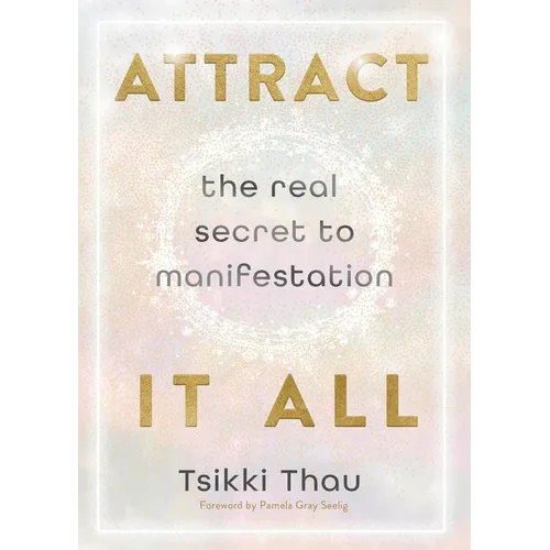 Attract It All: The Real Secret to Manifestation
