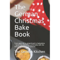 The German Christmas Bake Book: From apple pie to gingerbread to Spekulatius - Spend this Christmas comfortably with the most delicious German pastrie