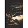 Life of Thomas Young: M.D., F.R.S., &c.; and One of the Eight Foreign Associates of the National Institute of France
