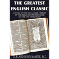 The Greatest English Classic, A Study of the King James Version of the Bible and It's Influence on Live and Literature