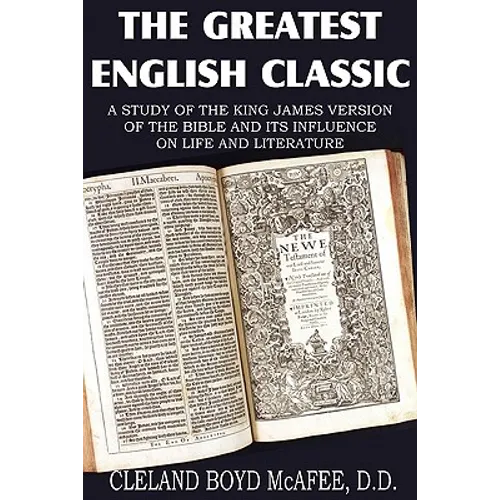 The Greatest English Classic, A Study of the King James Version of the Bible and It's Influence on Live and Literature