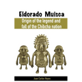 Eldorado Muisca, Origin of the Legend and Fall of the Chibcha Nation.