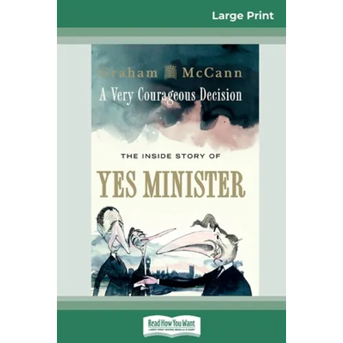 A Very Courageous Decision: The Inside Story of Yes Minister (16pt Large Print Edition)