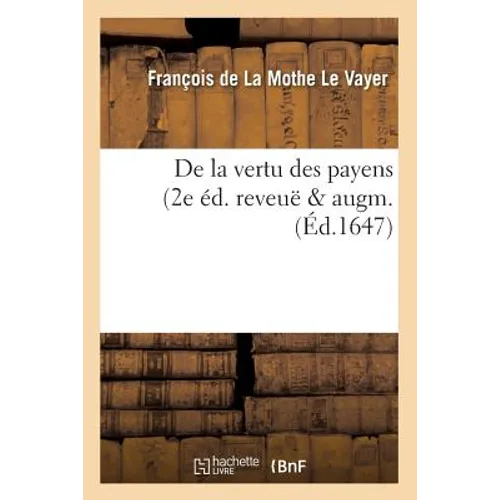 de la Vertu Des Payens (2e Éd. Reveuë & Augm. (Éd.1647)