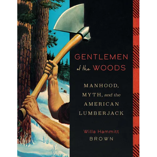 Gentlemen of the Woods: Manhood, Myth, and the American Lumberjack