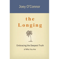 The Longing: Embracing the Deepest Truth of Who You Are