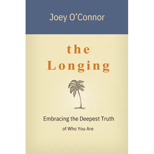 The Longing: Embracing the Deepest Truth of Who You Are